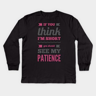 If you think I'm short you should see my patience funny sarcastic messages sayings and quotes Kids Long Sleeve T-Shirt